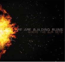 We Are Building Ruins : Where the Sun Sets